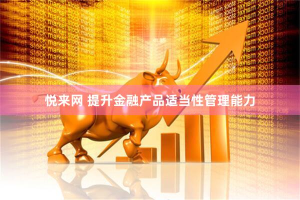 悦来网 提升金融产品适当性管理能力